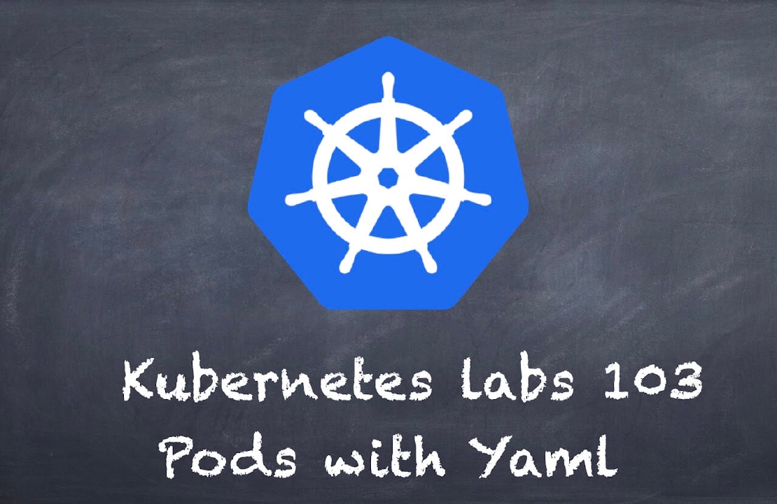 (K8s) Kubernetes lab 103  Pods with Yaml